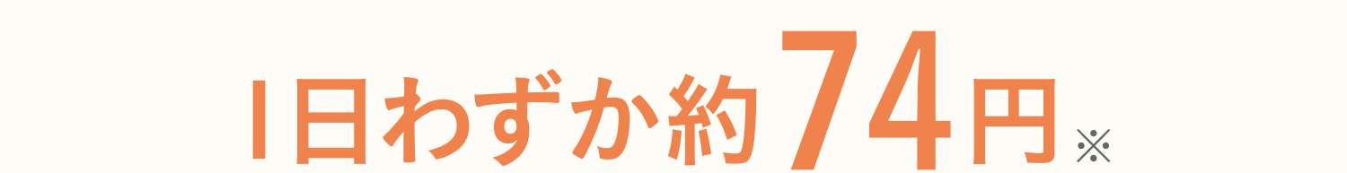 1日わずか約74円※