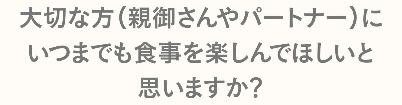 大切な方（親御さんやパートナー）に いつまでも食事を楽しんでほしいと 思いますか？